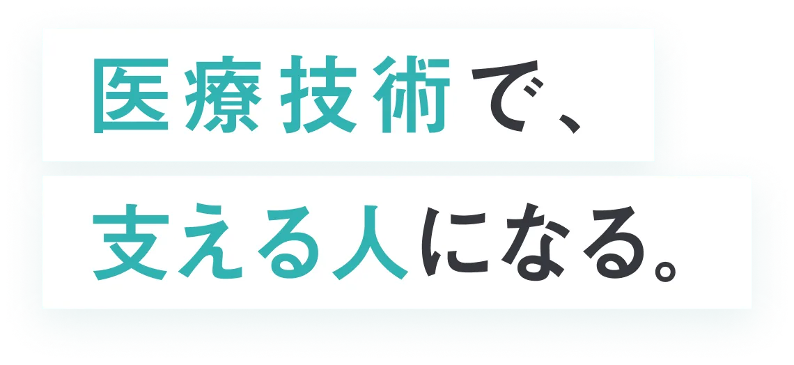 医療技術で、支える人になる。