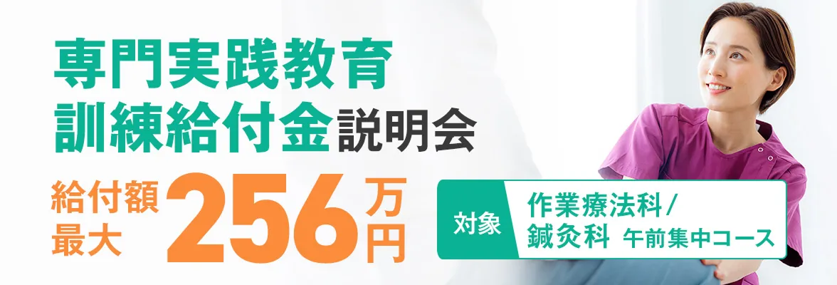 専門実践教育訓練給付金説明会 給付額最大256万円 対象；作業療法科 鍼灸科/午前集中コース
